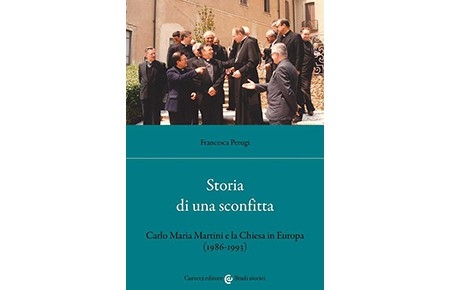 Presentazione del libro “Storia di una sconfitta. Carlo Maria Martini e la  Chiesa in Europa (1986-1993)” di Francesca Perugi: un invito a riflettere  sui rapporti tra un'istituzione religiosa e l'assetto europeo in